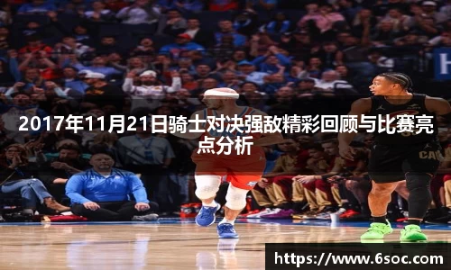2017年11月21日骑士对决强敌精彩回顾与比赛亮点分析